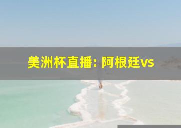 美洲杯直播: 阿根廷vs